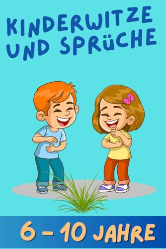 Kinderwitze und Sprüche 6 - 10 Jahre: Kinderwitze ab 6 Jahren, Witzebuch für Kinder, Lustige Witze für Kinder, Witze für 6 - 10 Jährige