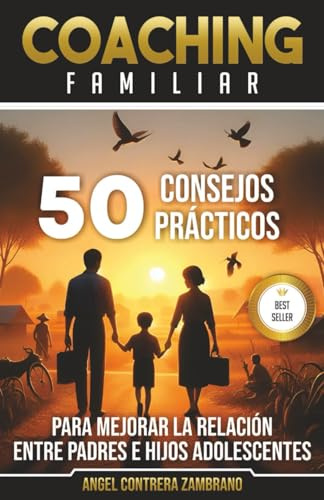 50 consejos prácticos para mejorar la relación entre padres e hijos adolescentes.: Coaching familiar.