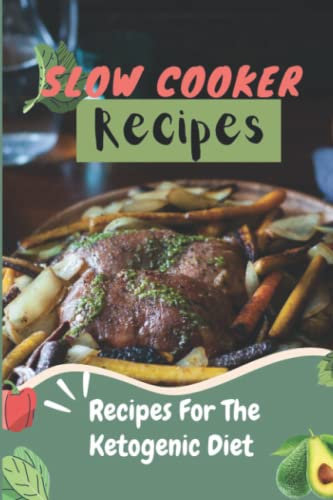 Slow Cooke Recipes: Recipes For The Ketogenic Diet