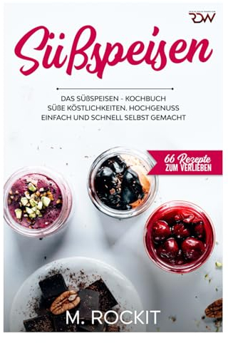 Süßspeisen, Das Süßspeisen Kochbuch.: Hochgenuss einfach und schnell selbst gemacht . (66 Rezepte zum Verlieben, Band 61)