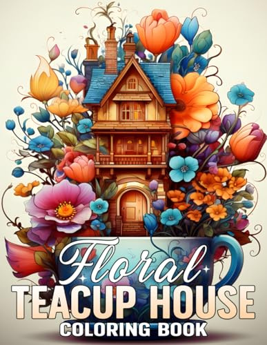 Floral Teacup House Coloring Book: Dreamy World of Teacup Dwellings and Blooming Gardens Coloring Pages with Whimsical Houses Nestled Illustrations For All Ages Stress Relief & Relaxation