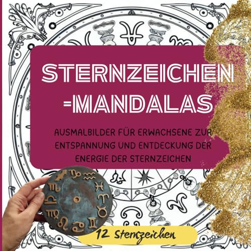 Sternzeichen Mandalas – Malbuch für Erwachsene – Hochwertiges Papier, Kein Durchdrücken, Einseitiger Druck: Ausmalbilder für Erwachsene zur Entspannung und Entdeckung der Energie der Sternzeichen
