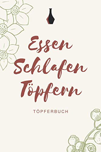 Essen Schlafen Töpfern - Töpferbuch: A5 Töpferplaner für Töpfer, Hobbytöpfer, Keramikkünstler und Kunsthandwerker