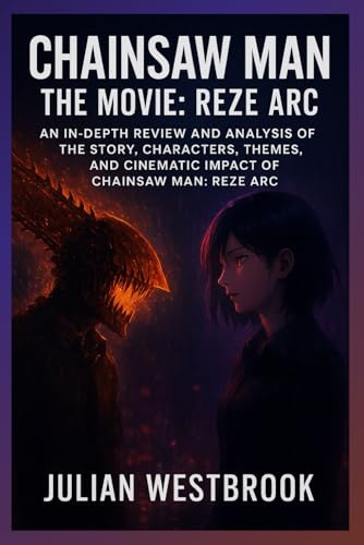 Chainsaw Man - The Movie: Reze Arc: An In-Depth Review and Analysis of the Story, Characters, Themes, and Cinematic Impact of Chainsaw Man: Reze Arc