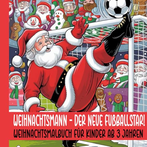 Weihnachtsmann – Der neue Fußballstar! Weihnachtsmalbuch für Kinder ab 3 Jahren: Das perfekte Geschenk für kleine Fußballfans – Weihnachtliche Ausmalbilder und jede Menge Spaß am Ball