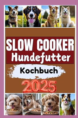 Slow Cooker Hundefutter Kochbuch 2025: Gesunde Rezepte für ein gesünderes und glücklicheres Haustier