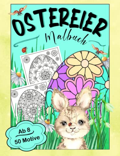 Ostereier Malbuch: 50 verschiedene Ostereier warten darauf mit Farbe versehen zu werden | Ausmalspaß ab 8 Jahren | Mit floralen Mustern