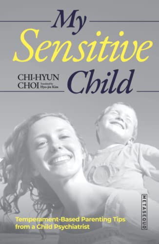 My Sensitive Child: Temperament-Based Parenting Tips from a Child Psychiatrist (Books for your good life with METASEQUO, Band 5)