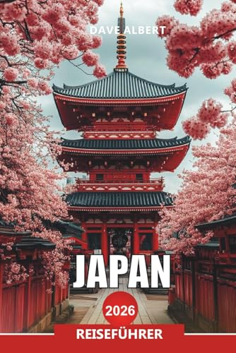 JAPAN Reiseführer 2026: Japan-Urlaubsplaner: Höhepunkte von Tokio, Kulturpfade in Kyoto und Inselausflüge