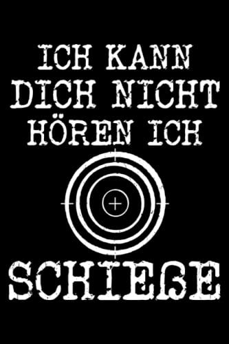 Ich kann dich nicht hören ich schieße- Sportschießen Notizbuch: Sportschießen Zubehör für alle Sportschützen zum Schützenfest. Passendes Geschenk für den Schützenverein.
