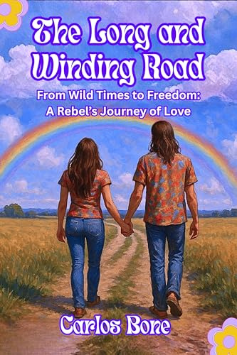 The Long and Winding Road: From Wild Times to Freedom: A Rebel’s Journey of Love