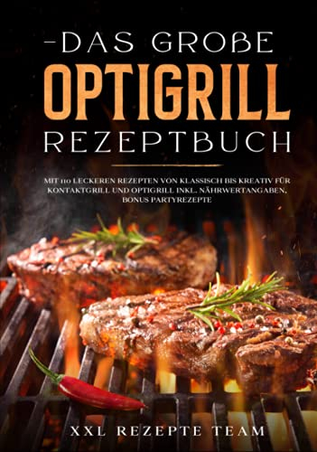 Das große OptiGrill Rezeptbuch: Mit 110 leckeren Rezepten von klassisch bis kreativ für Kontaktgrill und OptiGrill inkl. Nährwertangaben, BONUS Partyrezepte.