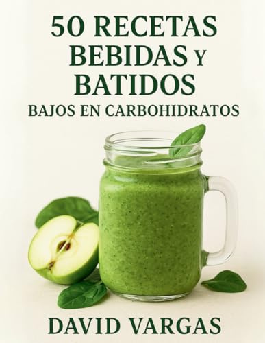 50 Recetas de Bebidas y Batidos bajos en carbohidratos: Smoothies, limonadas, cafés y tés saludables para adelgazar y cuidar tu salud