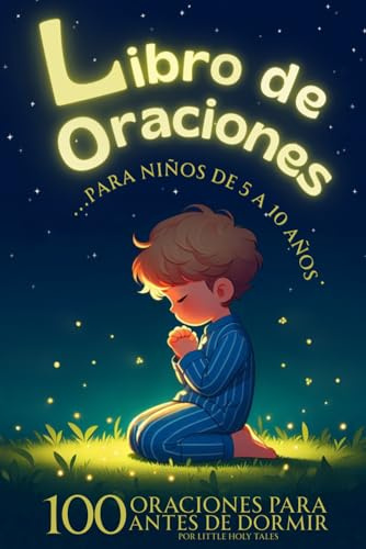 Libro de Oraciones para Niños De 5 A 10 Años: Disfruta Con Los Más Pequeños De 100 Oraciones Únicas Para Antes De Dormir. Fortalece El Hábito De La ... Encantaran A Los Niños. (Libros de Oraciones)