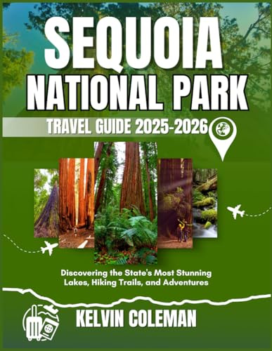 SEQUOIA NATIONAL PARK TRAVEL GUIDE 2025-2026: Discovering the State's Most Stunning Lakes, Hiking Trails, and Adventures