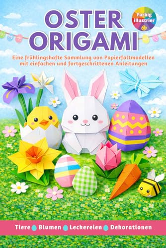 Oster Origami: 25 farbenfrohe Frühlingsmodelle mit illustrierter Faltanleitung für Anfänger & Fortgeschrittene | Ein Bastelspaß für Kinder und Erwachsene
