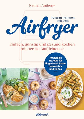 Fettarm frittieren mit dem Airfryer: Einfach, günstig und gesund kochen mit der Heißluftfritteuse - 80 geniale Rezepte für Fingerfood, Sattmacher und Süßes (Lecker & frisch aus dem Airfryer 1)