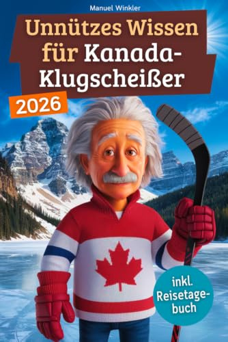 Unnützes Wissen für Kanada-Klugscheißer: 222 lustige & skurrile Fakten, die du nie wissen wolltest, aber lieben wirst - das ideale Geschenk für echte ... (inkl. Reisetagebuch) (Wissen über Kanada)