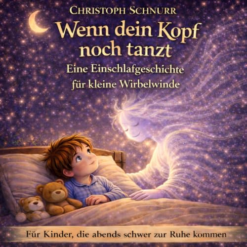 Wenn dein Kopf noch tanzt: Eine Einschlafgeschichte für kleine Wirbelwinde