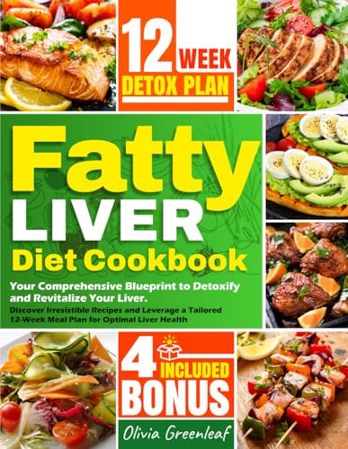 Fatty Liver Diet Cookbook: Your Comprehensive Blueprint to Detoxify and Revitalize Your Liver. Discover Irresistible Recipes and Leverage a Tailored 12-Week Meal Plan for Optimal Liver Health