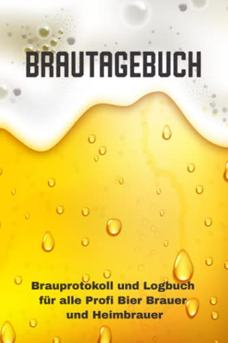 Brautagebuch Brauprotokoll und Logbuch für alle Profi Bier Brauer und Heimbrauer: Für Hobbybrauer, Heimbrauen, Craftbier und Bier Braukunst zum selber ... Brau Guide Geschenk oder Brau Zubehör Logbuch