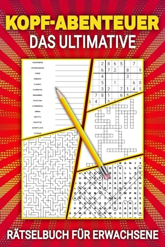 Kopf-Abenteuer - Das ultimative Rätselbuch für Erwachsene: Entdecken Sie über 115 einzigartige Rätsel, darunter eine Vielzahl von Sudokus, Wortsuchrätseln, Kreuzworträtseln und mehr
