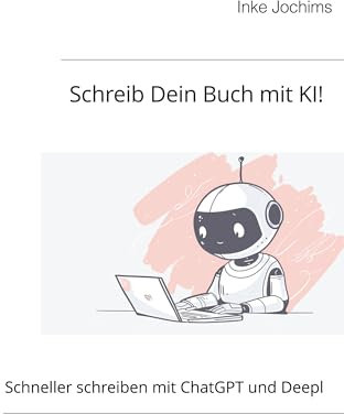 Schreib Dein Buch mit KI!: Schneller schreiben mit ChatGPT und Deepl