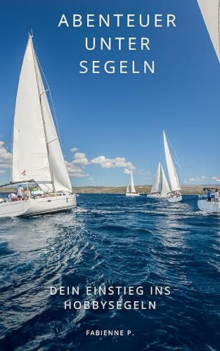 Abenteuer unter Segeln: Dein Einstieg ins Hobbysegeln