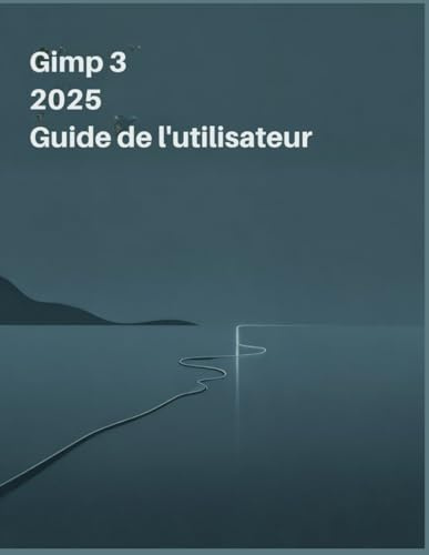 GIMP 3 2025 Guide de l'utilisateur: manuel complet : sublimez vos images, vos designs et vos illustrations