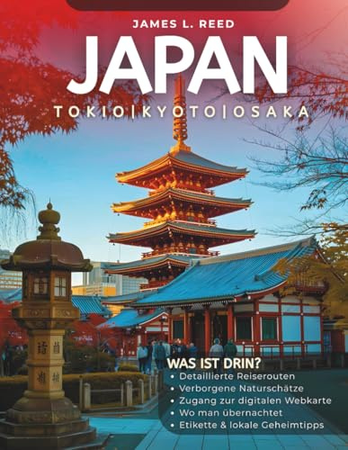 JAPAN REISEFÜHRER 2025: Entdecke das Beste von Tokio, Kyoto & Osaka – Experten-Tipps, vollständige Reiserouten, Sehenswürdigkeiten, Street Food & Digitale Karten (James L. Reeds Asienreisen)