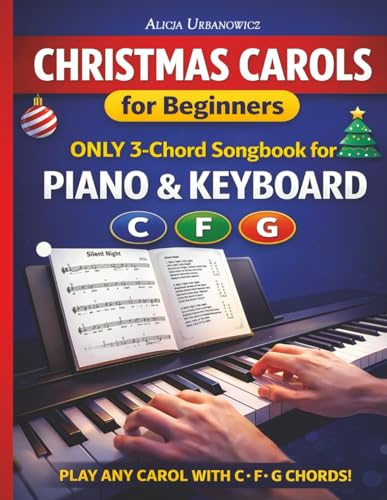 Christmas Carols for Beginners I ONLY 3-Chord Songbook for Piano and Keyboard: Play and Sing 37 Easy Holiday Songs with C, F, and G Chords I Sheet ... (3-Chord Christmas Songbooks for Beginners)