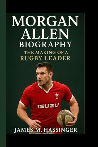 MORGAN ALLEN BIOGRAPHY: THE MAKING OF A RUGBY LEADER