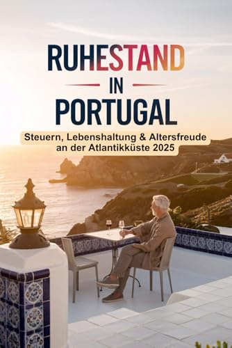 Ruhestand in Portugal 2025: Der komplette Ratgeber für Rentner – Visum, Steuern, Finanzen, Wohnen & Leben in Portugal
