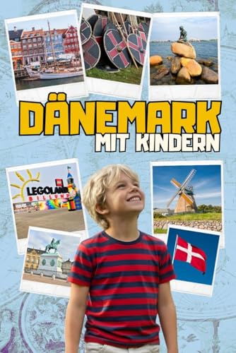 Dänemark mit Kindern: Reiseführer für Kinder von 6 bis 10 Jahren: Dein Abenteuer-Guide zu Wikingern, Legoland und Märchenschlössern!