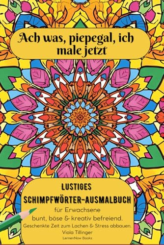 Ach was, piepegal, ich male jetzt: Lustiges Schimpfwörter-Ausmalbuch für Erwachsene bunt, böse & kreativ befreiend. Geschenkte Zeit zum Lachen & Stress abbauen.