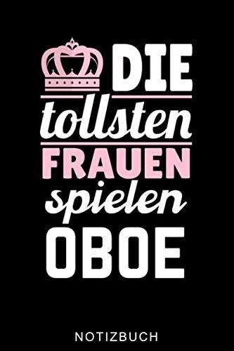 DIE TOLLSTEN FRAUEN SPIELEN OBOE NOTIZBUCH: A5 Notizbuch KARIERT Geschenkideen für Oboisten | Oboe Instrument | Oboe spielen | Obenspieler | Oboenlehrer | Geschenk Bücher für Erwachsene Kinder
