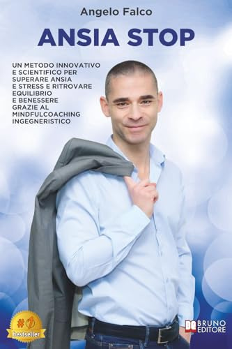 Ansia Stop: Un Metodo Innovativo E Scientifico Per Superare Ansia E Stress E Ritrovare Equilibrio E Benessere Grazie Al MindfulCoaching Ingegneristico