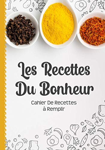 Cahier De Recettes à Remplir: Livre De Recettes Et De Cuisine Personnel à Compléter Carnet Vierge Et Spécial Pour Noter Et Ecrire Vos Préférées Et Délicieuses Recettes Design Avec Les épices