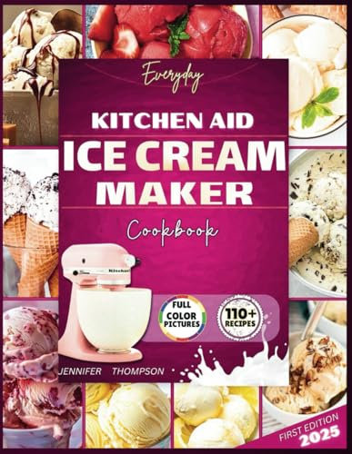 Everyday Kitchenaid Ice cream maker cookbook 2025: Easy Homemade Ice creams, Gelatos, Sorbets, Frozen yogurts plus Dietary Accommodation Recipes for ... Advanced Users. (Stand mixer Recipes Kitchen)