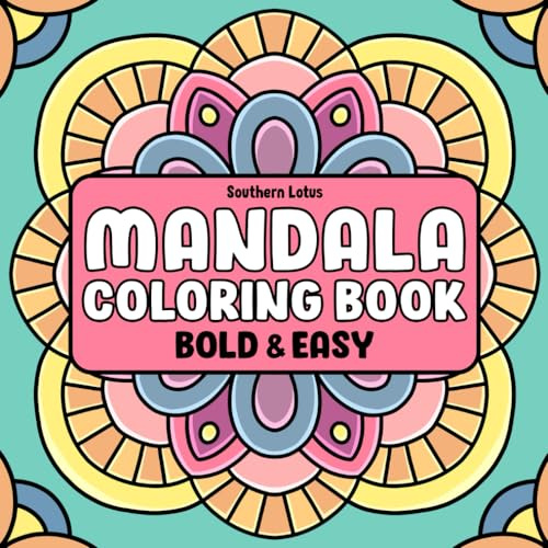 Mandala: Coloring Book of Bold and Easy Designs for Stress Relief and Relaxation, Simple Mandalas for Adults and Teens to Color With Geometric Shapes, Flower Patterns, and More