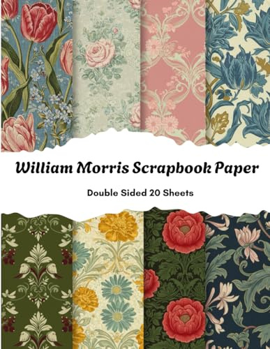 William Morris Scrapbook Paper: Vintage Arts & Crafts Floral Patterns, Decorative Paper for Scrapbooking, 20 Double-Sided 8.5 x 11 Sheets for Crafting, Card Making, Decoupage, Origami, and More