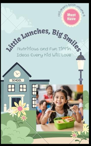 LITTLE LUNCHES BIG SMILES: Nutritious and Fun Lunchbox Ideas Every Kid Will Love