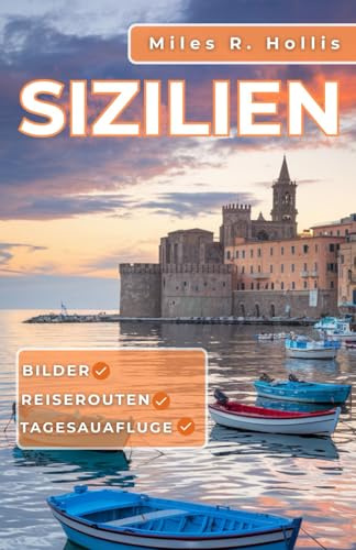 Sizilien Reiseführer 2025-2026: Entdecken Sie die Architektur, Landschaften, Küche und Kultur Siziliens: das Juwel des Mittelmeers.