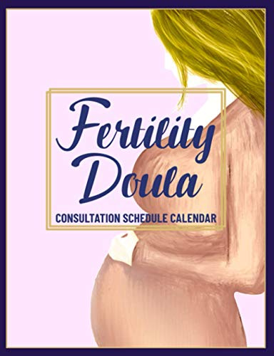 Fertility Doula: Consultation Schedule Calendar: 52 Weeks of Undated Appointment Planner with 15-Minute Time Increments: Pages to Write Client Address ... and Record Daily Work Schedule Timetable