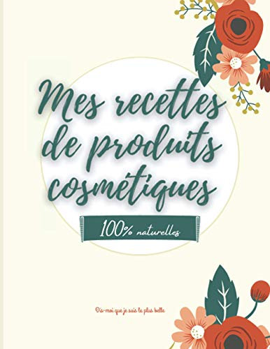 Mes recettes de produits cosmétiques - 100% naturelles: 100 fiches beauté à remplir - carnet pour noter vos recettes de produits cosmétiques bio fait ... - naturel - bio -DIY - produits naturel