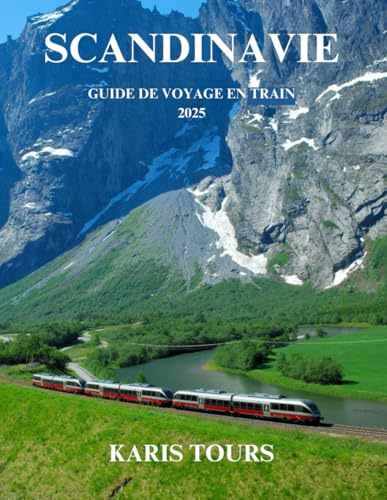 SCANDINAVIE GUIDE DE VOYAGE EN TRAIN 2025: Explorez des voyages épiques à travers les paysages nordiques, des joyaux cachés, des trésors culturels et des routes panoramiques à travers l'Europe du Nord