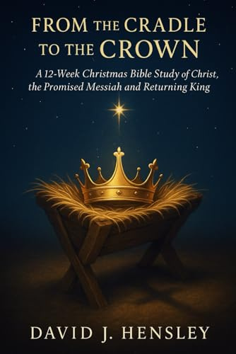 From the Cradle to the Crown: A 12-Week Christmas Bible Study of Christ, the Promised Messiah and Returning King
