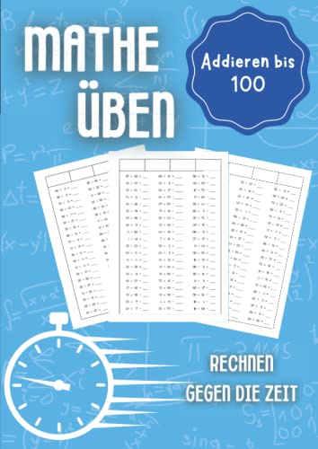 Mathe üben Addieren bis 100: Rechnen gegen die Zeit - Unterstützungsheft für Kinder in der Grundschule 1. Klasse, 2. Klasse, 3. Klasse und 4. Klasse