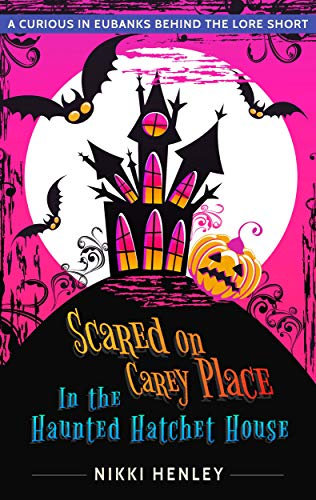 Scared on Carey Place in the Haunted Hatchet House: A Curious in Eubanks Behind The Lore Short (A Curious in Eubanks Paranormal Cozy Mystery)