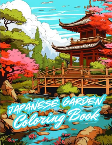 Japanese Garden Coloring Book for Adults & Teens: Tranquil Zen Garden Designs with beautiful Bridges, Ponds, Pagodas, Trees, Rocks and Waterfalls for Stress Relief and Relaxation (Landscape Coloring)